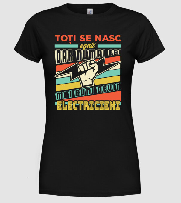 Toți se nasc egali, dar numai cei mai buni devin electricieni model negru pe tricou