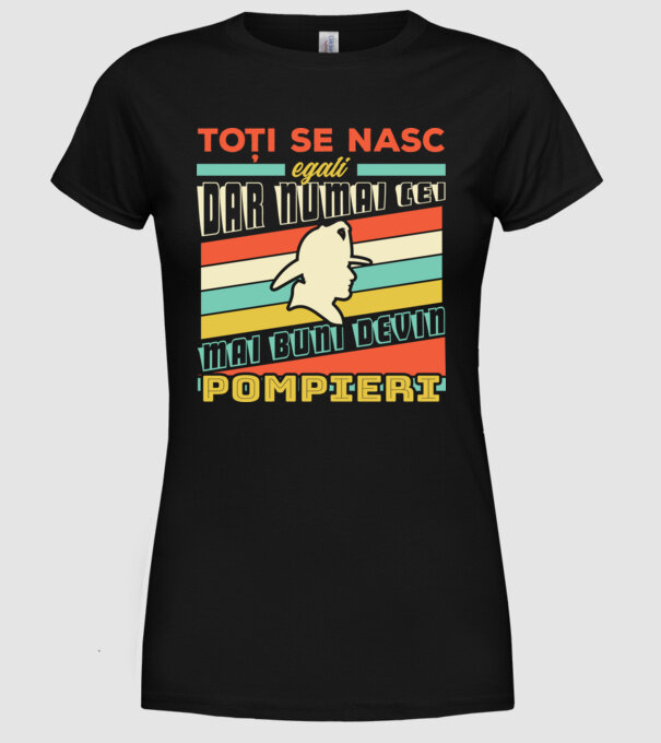 Toți se nasc egali, dar numai cei mai buni devin pompieri model negru pe tricou