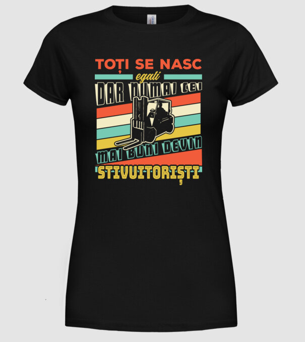 Toți se nasc egali, dar numai cei mai buni devin stivuitoriști model negru pe tricou