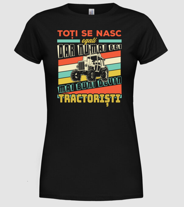 Toți se nasc egali, dar numai cei mai buni devin tractoriști model negru pe tricou