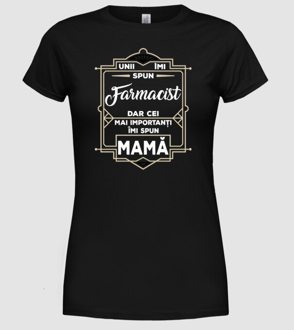 Unii îmi spun FARMACIST, dar cei mai importanți îmi spun mamă model negru pe tricou