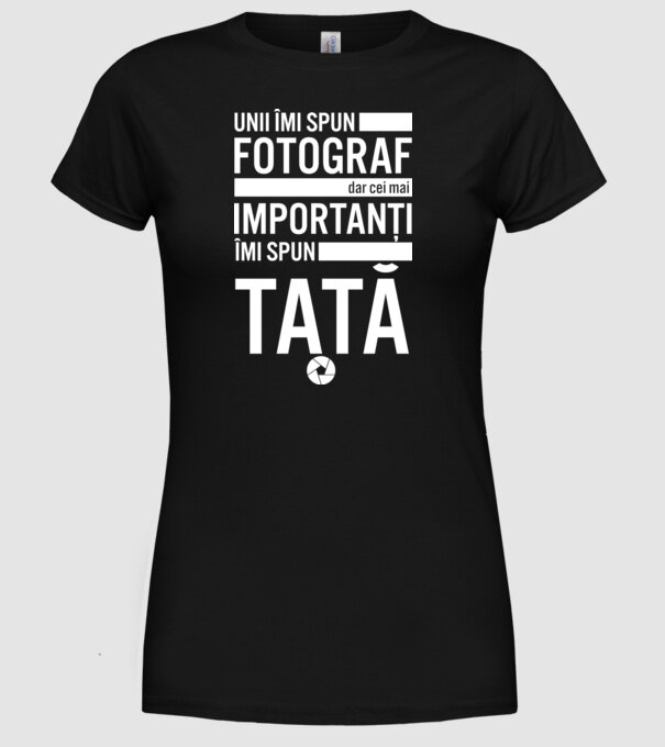 unii îmi spun fotograf, dar cei mai importanți îmi spun tată model negru pe tricou