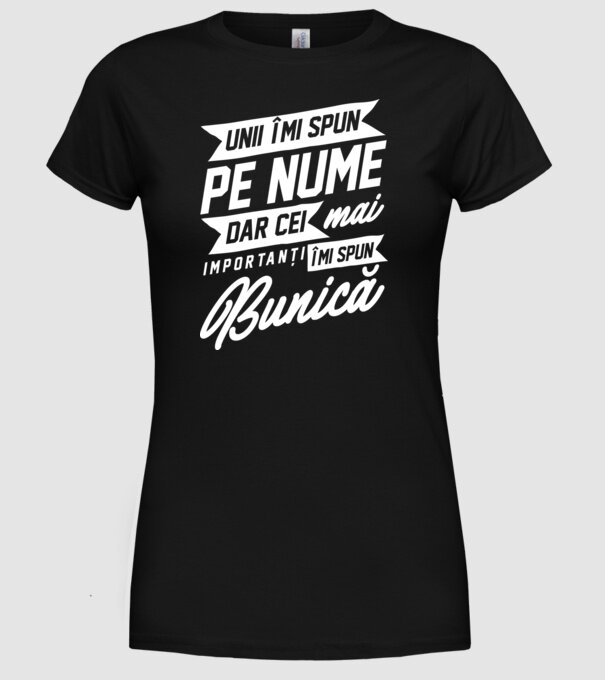 Unii îmi spun pe nume, dar cei mai importanți îmi spun bunică model negru pe tricou