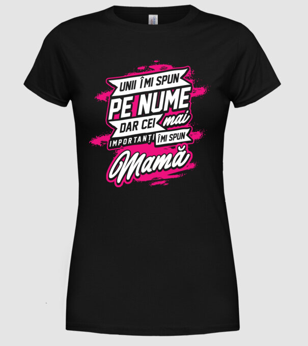 Unii îmi spun pe nume, dar cei mai importanți îmi spun mamă model negru pe tricou