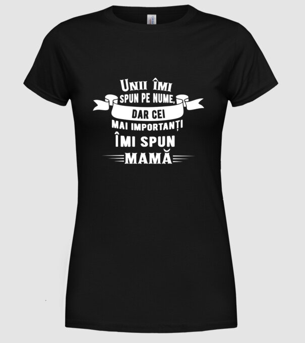 Unii îmi spun pe nume, dar cei mai importanți îmi spun mamă model negru pe tricou