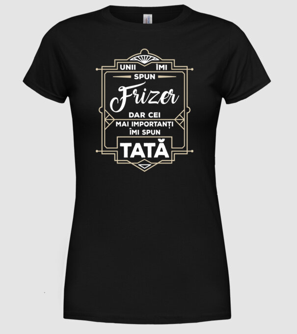 Unii îmi spun Frizer, dar cei mai importanți îmi spun tată model negru pe tricou
