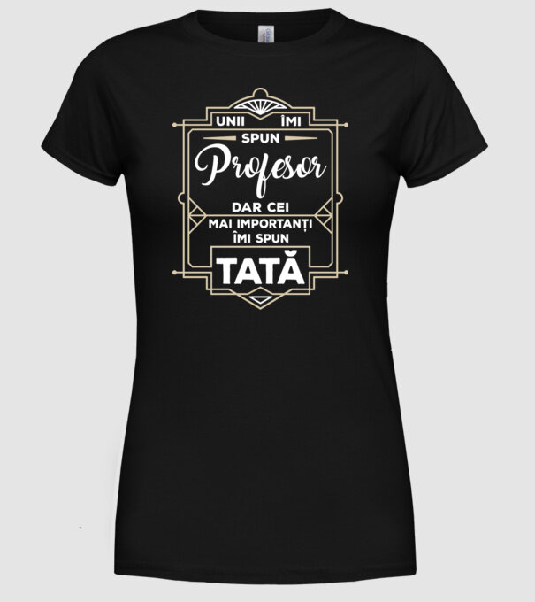 Unii îmi spun Profesor, dar cei mai importanți îmi spun tată model negru pe tricou