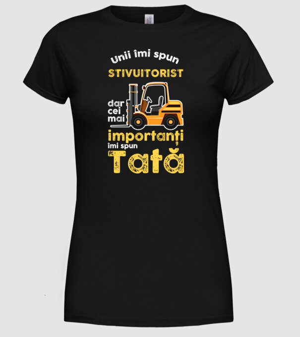 UUnii îmi spun stivuitorist, dar cei mai importanți îmi spun Tată model negru pe tricou