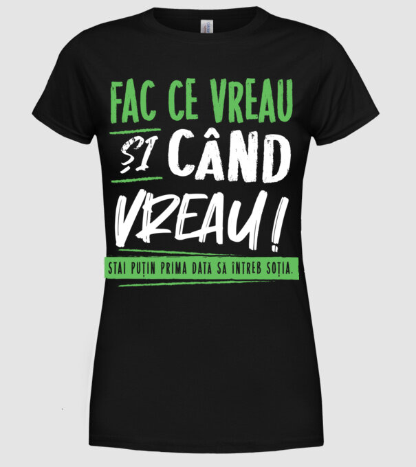 Fac ce vreau și când vreau! model negru pe tricou