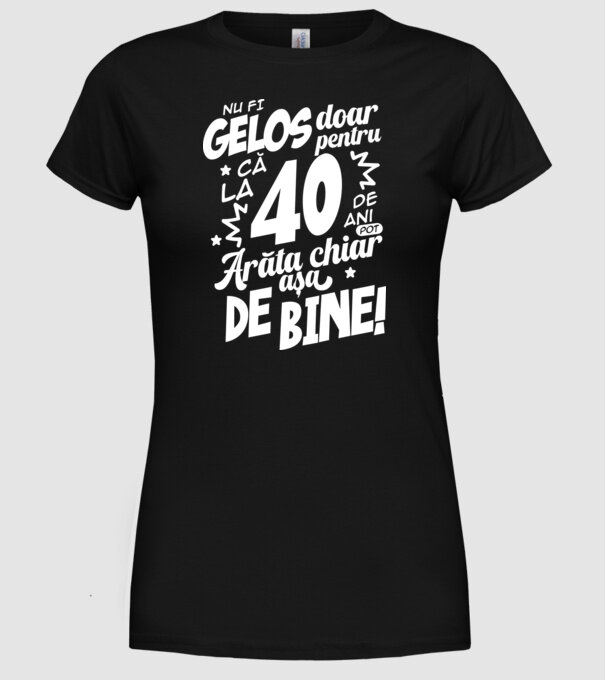 NU FI GELOS DOAR PENTRU CĂ LA 40 DE ANI model negru pe tricou