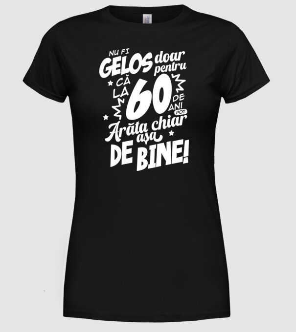 NU FI GELOS DOAR PENTRU CĂ LA  60 DE ANI model negru pe tricou