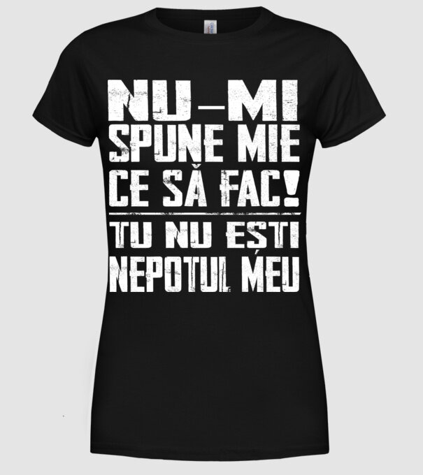 nu-mi spune ce să fac! nu ești nepotul meu Negru model negru pe tricou