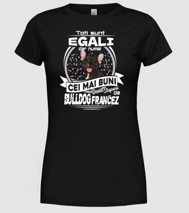 Toți sunt egali, dar numai cei mai buni devin stăpâni de bulldog francez lght model negru pe tricou