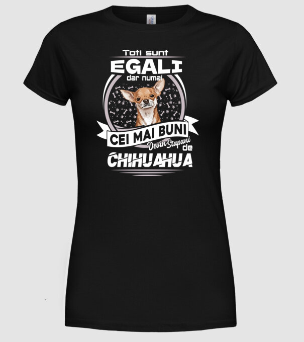 Toți sunt egali, dar numai cei mai buni devin stăpâni de chihuahua lght model negru pe tricou