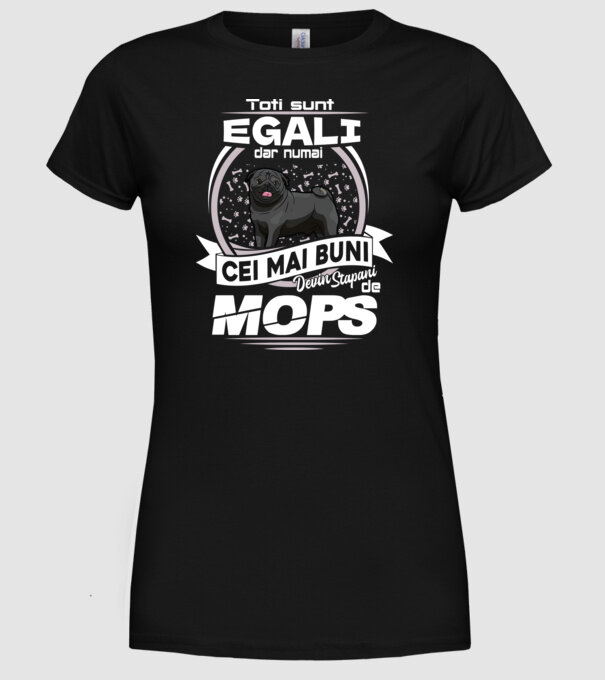 Toți sunt egali, dar numai cei mai buni devin stăpâni de mops lght model negru pe tricou
