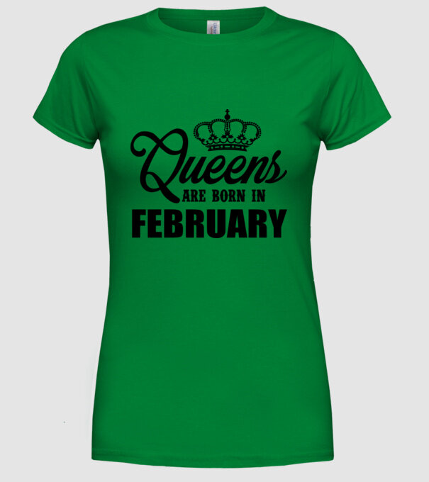 Queens are born in - February model verde pe tricou