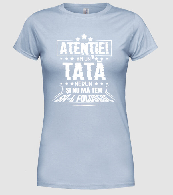 Atenție! Am un tată nebun și nu mă tem să-l folosesc. model albastru deschis pe tricou