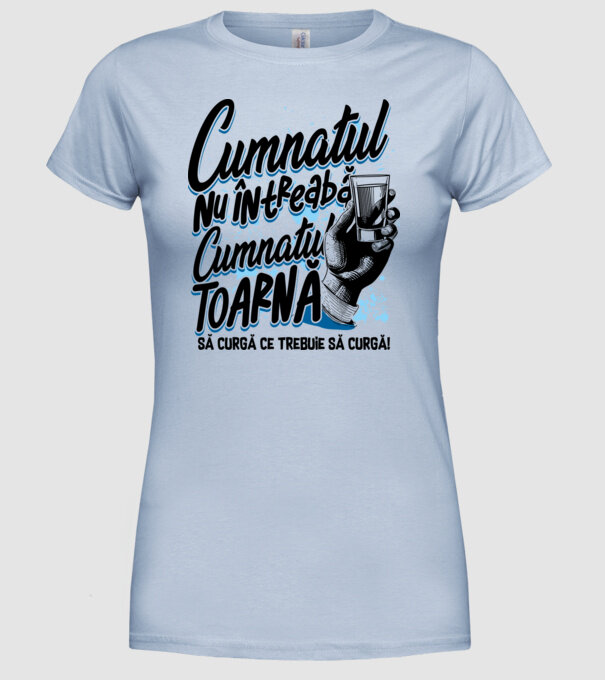 Cumnatul nu întreabă, cumnatul toarnă. Să curgă ce trebuie să curgă! model albastru deschis pe tricou