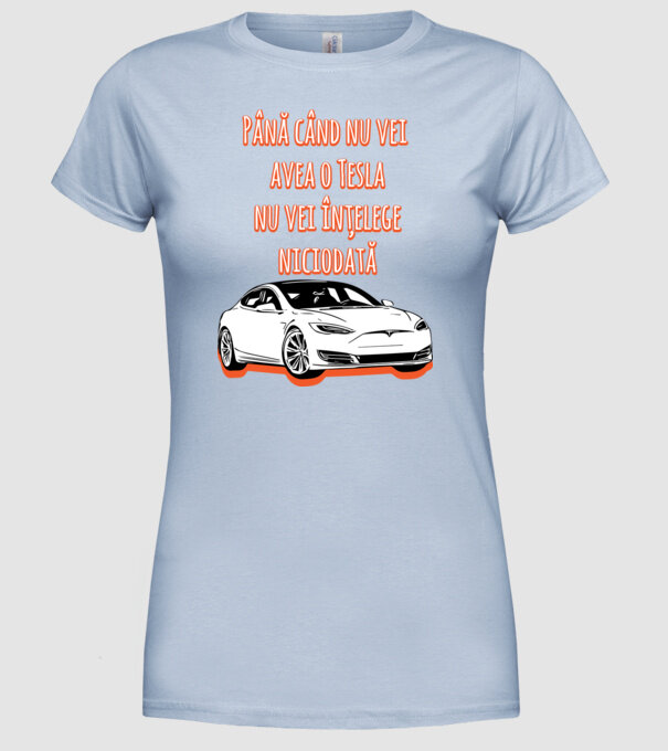 Până când nu vei avea o Tesla nu vei înțelege niciodată model albastru deschis pe tricou