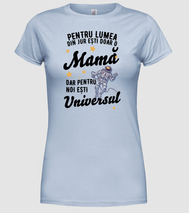 Pentru lumea din jur ești doar o mamă, dar pentru noi ești universul model albastru deschis pe tricou