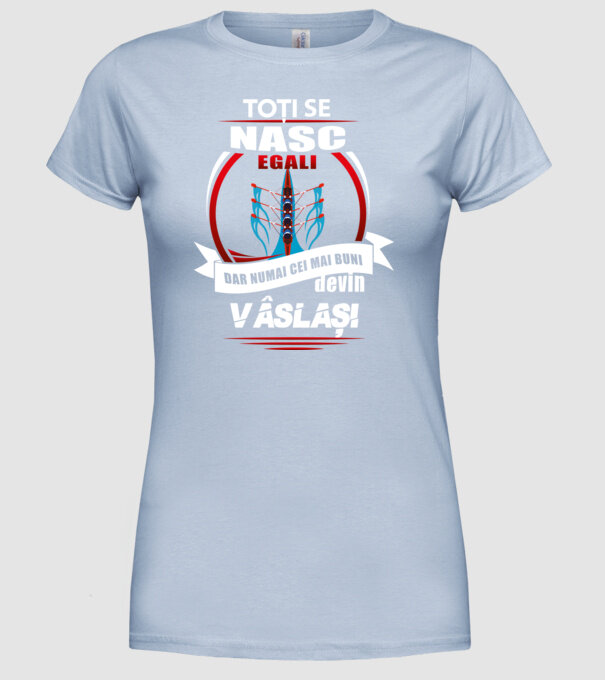 Toți se nasc egali, dar numai cei mai buni devin vâslași model albastru deschis pe tricou