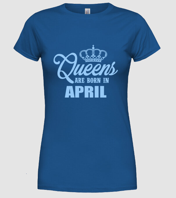 Queens are born in - April model albastru regal pe tricou