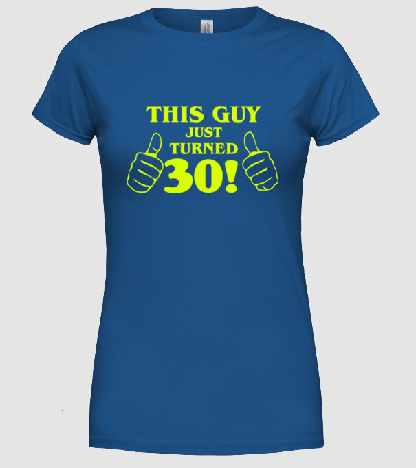 This guy just turned - 30 model albastru regal pe tricou