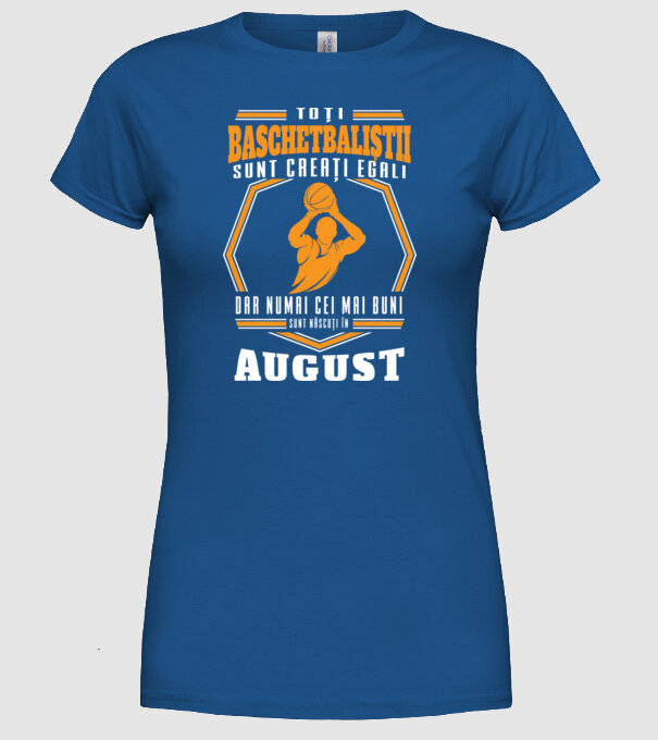 Toți baschetbaliștii sunt creați egali, dar numai cei mai buni sunt născuți în august model albastru regal pe tricou
