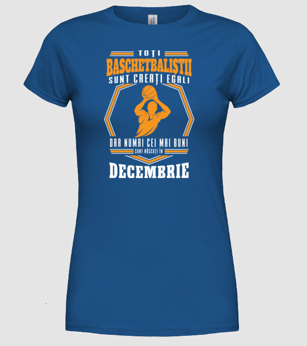 Toți baschetbaliștii sunt creați egali, dar numai cei mai buni sunt născuți în decembrie model albastru regal pe tricou