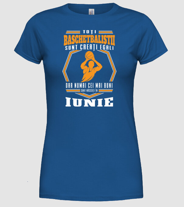 Toți baschetbaliștii sunt creați egali, dar numai cei mai buni sunt născuți în iunie model albastru regal pe tricou