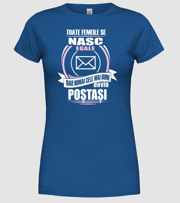 Toate femeile se nasc egale, dar numai cele mai bune devin poștași model albastru regal pe tricou