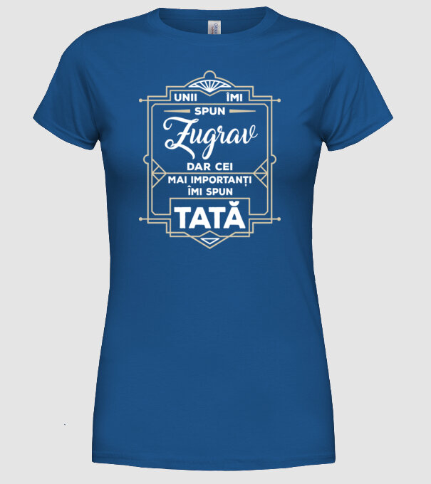 Unii îmi spun Zugrav, dar cei mai importanți îmi spun tată model albastru regal pe tricou