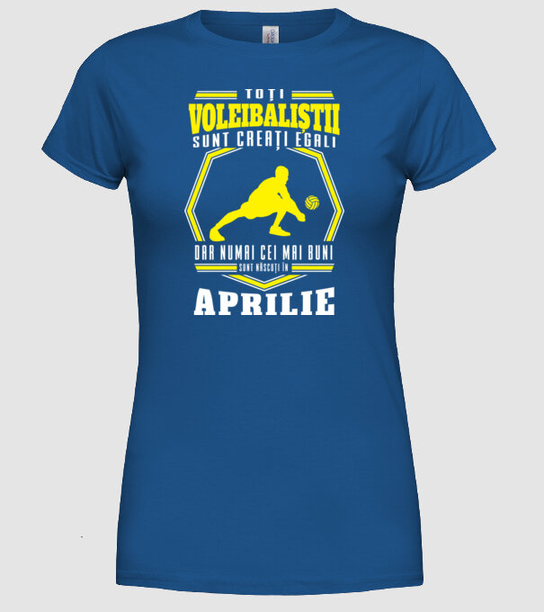 Toți voleibaliștii sunt creați egali, dar numai cei mai buni sunt născuți în aprilie model albastru regal pe tricou