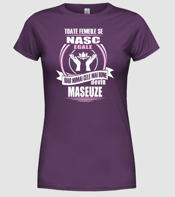 Toate femeile se nasc egale, dar numai cele mai bune devin maseuze model mov pe tricou