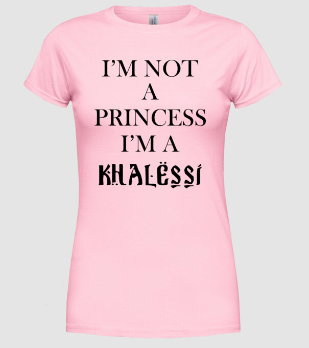 im not a princess im a khalessi model roz deschis pe tricou
