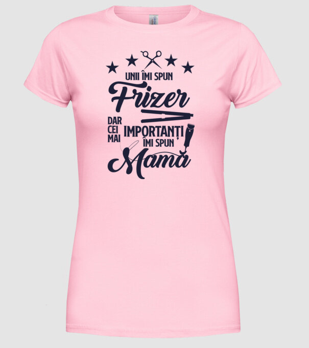 unii îmi spun frizer, dar cei mai importanți îmi spun mamă model roz deschis pe tricou