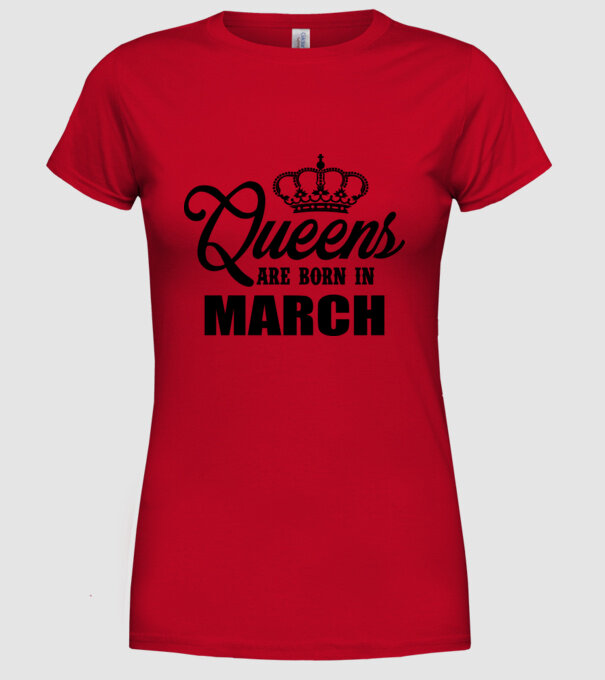 Queens are born in - March model roșu pe tricou