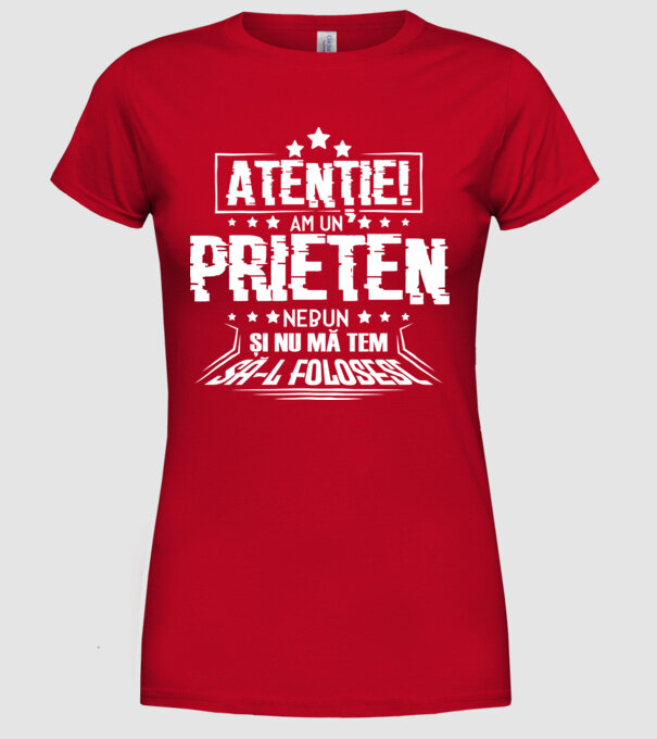 Atenție! Am un prieten nebun și nu mă tem să-l folosesc. model roșu pe tricou