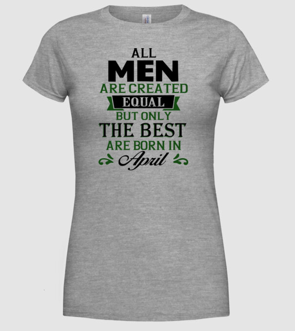 All men created equal but only the beat are born in april model gri pe tricou