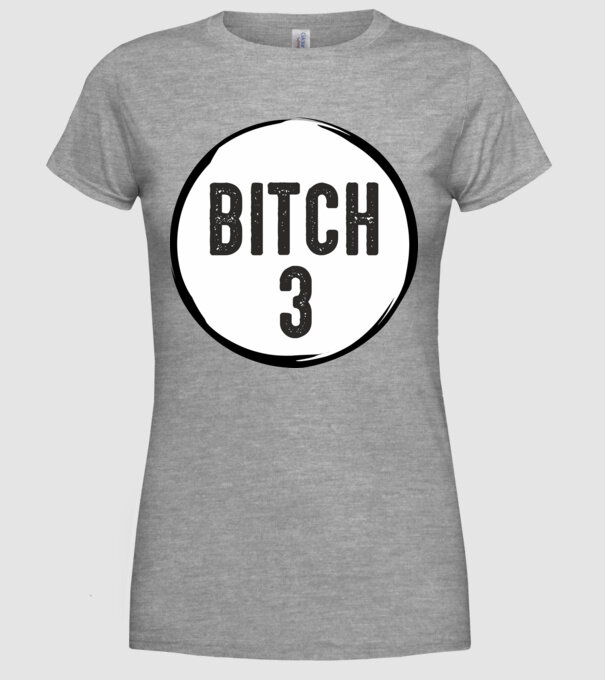 BITCH 3 model gri pe tricou