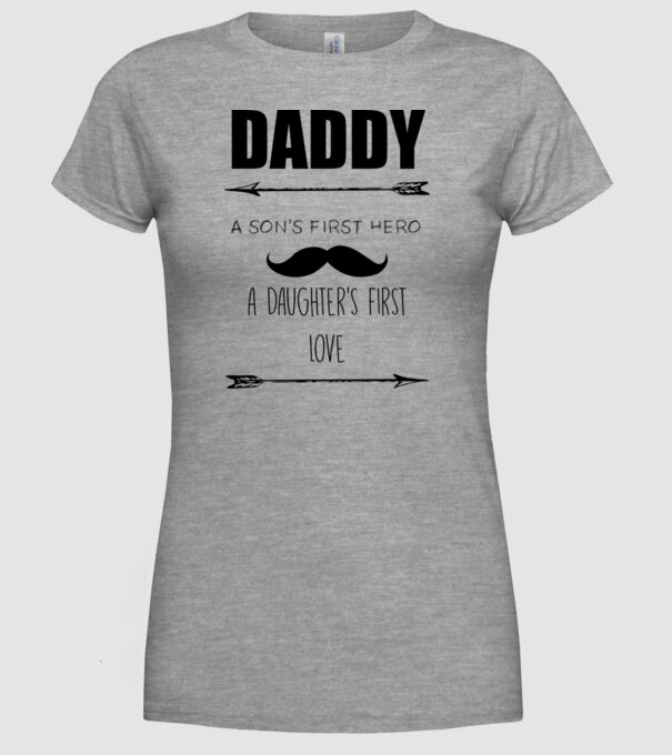 Daddy, a sons first hero, a daughters first love model gri pe tricou