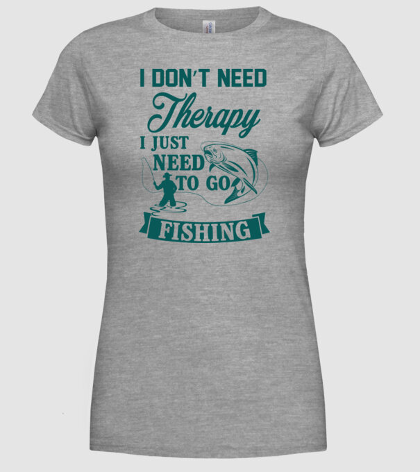 'I don''t need a therapy...i just need to go fishing' model gri pe tricou
