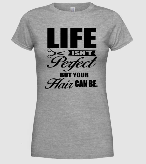 'Life isn''t perfect, but your hair can be' model gri pe tricou