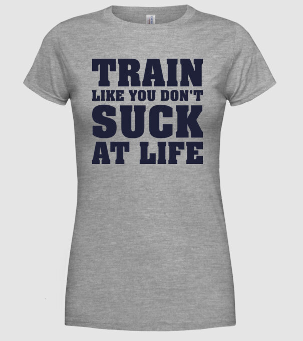 Train like you dont suck at life model gri pe tricou