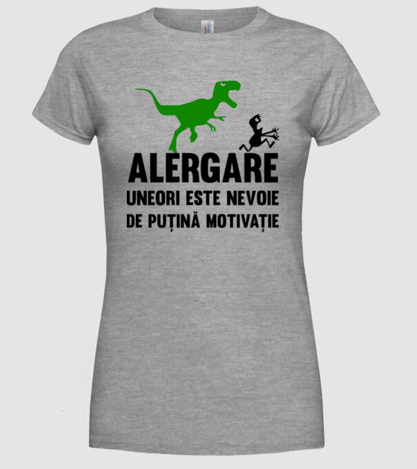 Alergare - uneori este nevoie de puțină motivație model gri pe tricou