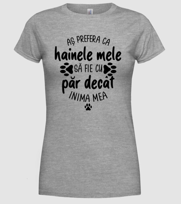 Aș prefera ca hainele mele să fie cu păr decât inima mea model gri pe tricou