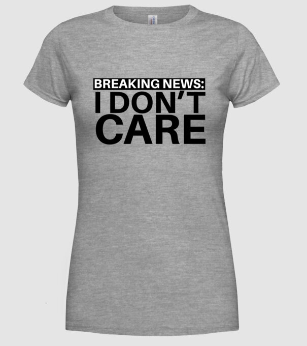 breaking news i dont care model gri pe tricou