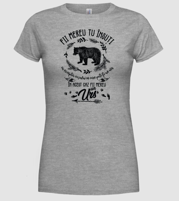 fii mereu tu însuți, cu excepția cazului în care poți fi un urs, în acest caz fii mereu un urs! model gri pe tricou