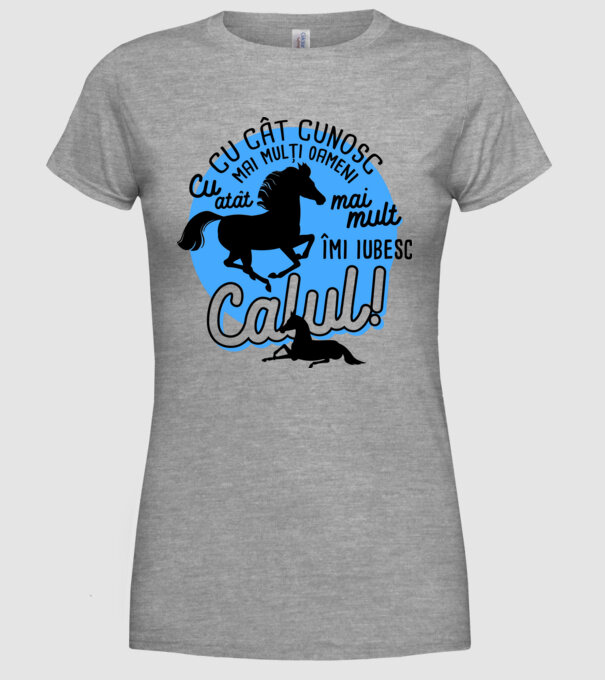 Cu cât cunosc mai mulți oameni, cu atât mai mult îmi iubesc calul model gri pe tricou