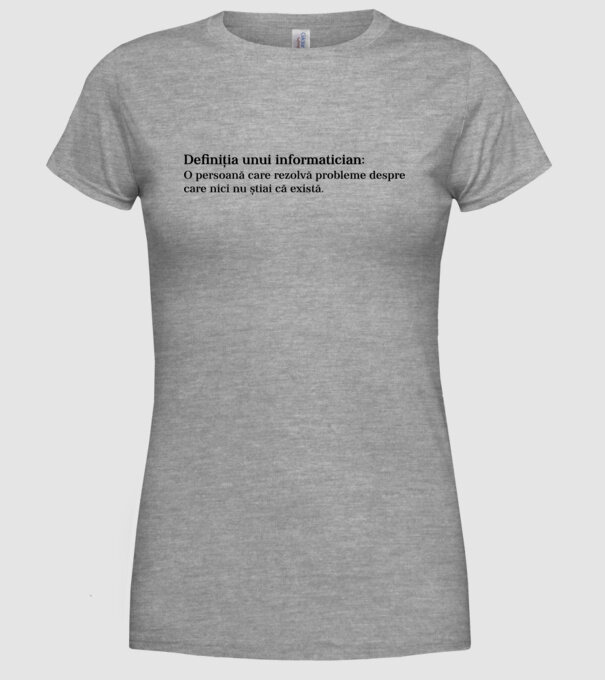 definiția unui informatician: o persoană care rezolvă probleme despre care nici nu știai că există. model gri pe tricou